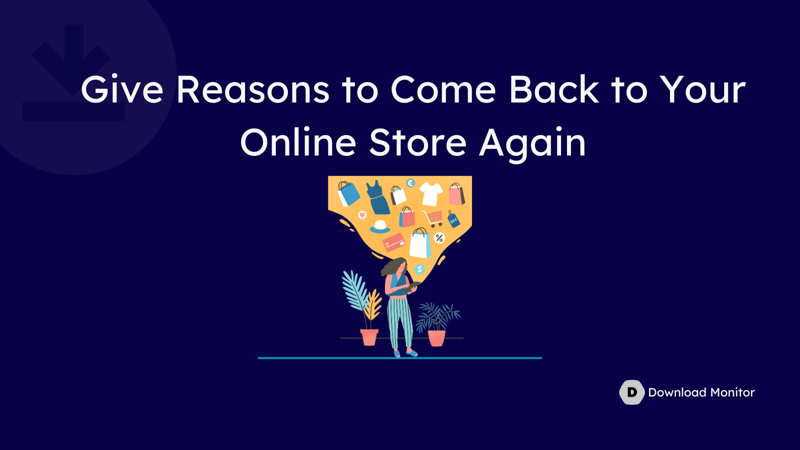 Bonus: Give Them Reasons to Come Back to Your Online Store Again 