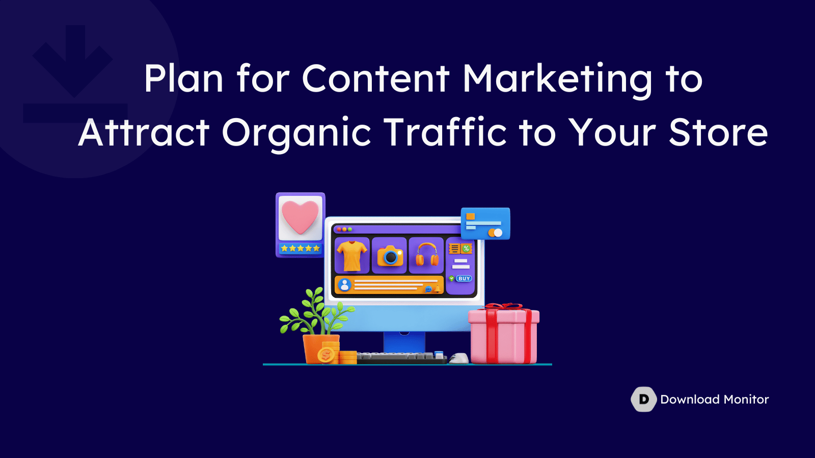 Plan for Content Marketing to Attract Organic Traffic to Your Store
